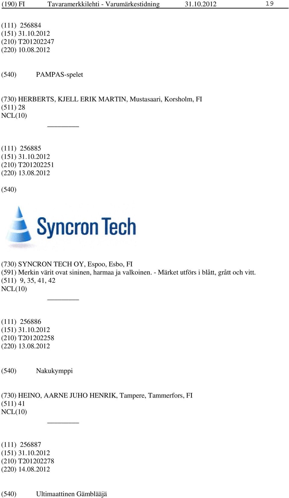 2012 (730) SYNCRON TECH OY, Espoo, Esbo, FI (591) Merkin värit ovat sininen, harmaa ja valkoinen. - Märket utförs i blått, grått och vitt.