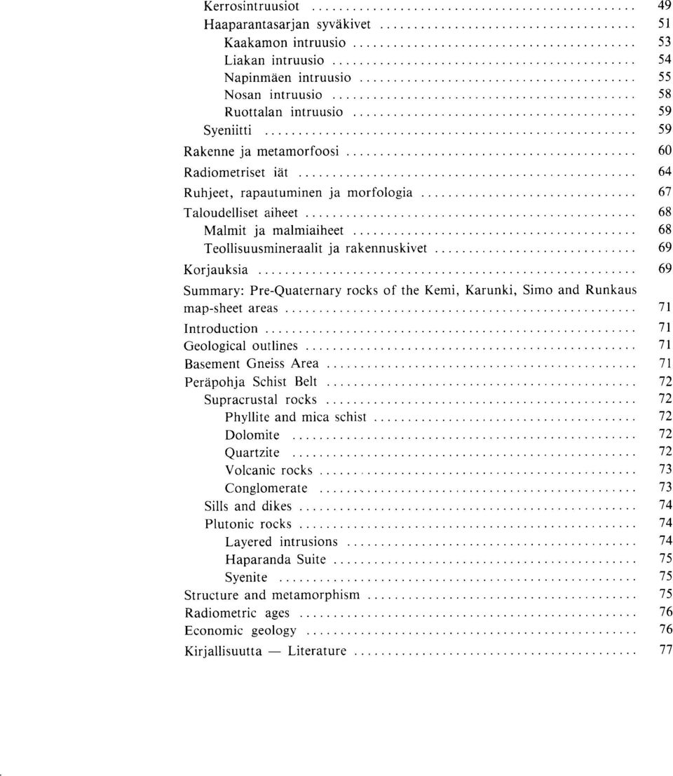 the Kemi, Karunki, Simo and Runkaus map-sheet areas 71 Introduction 71 Geological outlines 71 Basement Gneiss Area 71 Perapohja Schist Belt 72 Supracrustal rocks 72 Phyllite and mica schist 72