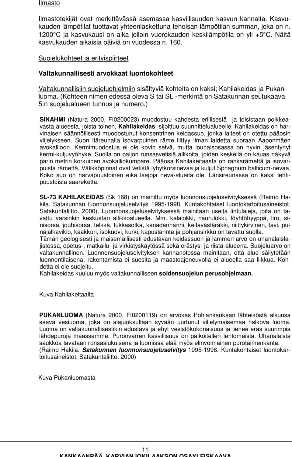 Suojelukohteet ja erityispiirteet Valtakunnallisesti arvokkaat luontokohteet Valtakunnallisiin suojeluohjelmiin sisältyviä kohteita on kaksi; Kahilakeidas ja Pukanluoma.