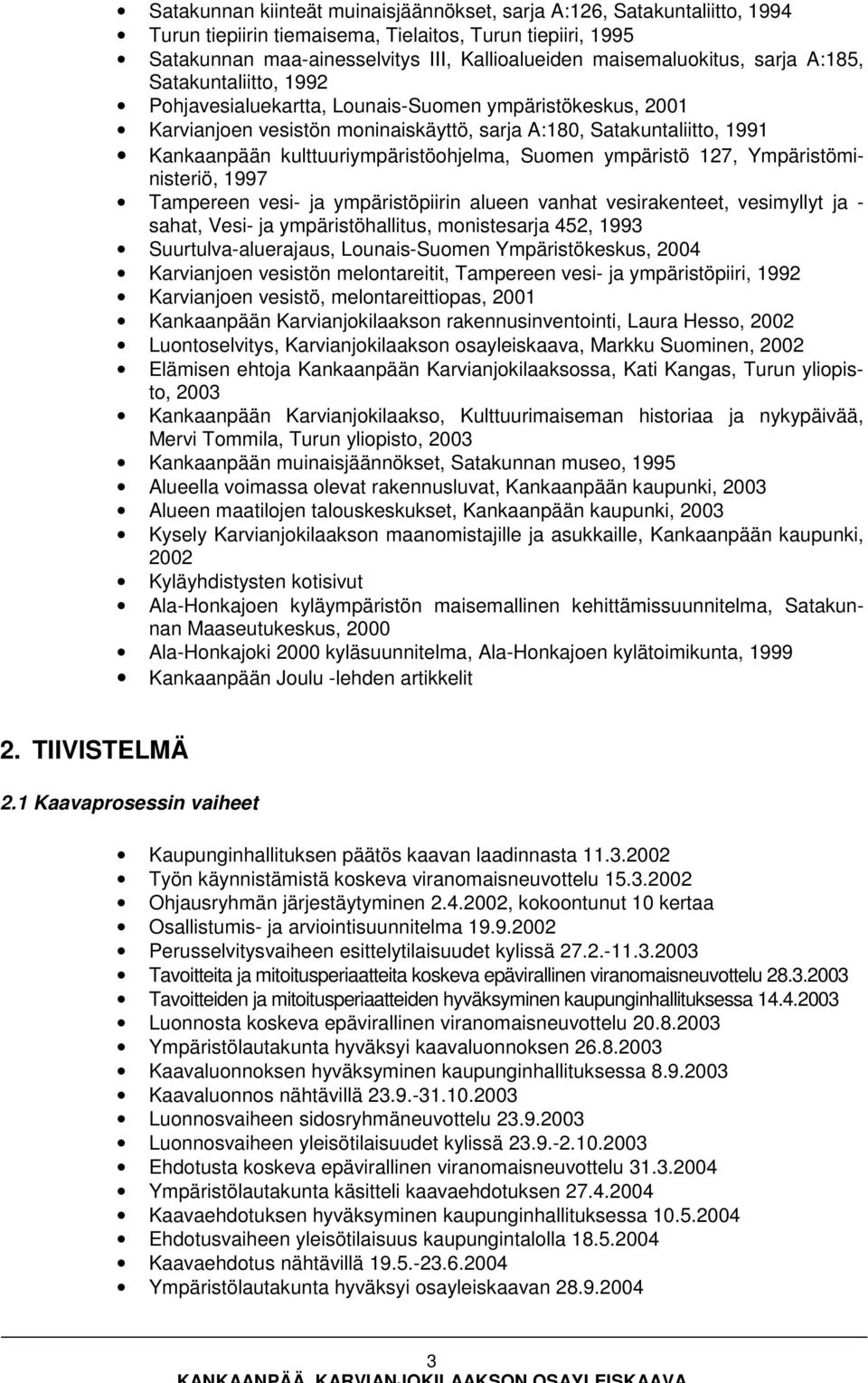 kulttuuriympäristöohjelma, Suomen ympäristö 127, Ympäristöministeriö, 1997 Tampereen vesi- ja ympäristöpiirin alueen vanhat vesirakenteet, vesimyllyt ja - sahat, Vesi- ja ympäristöhallitus,