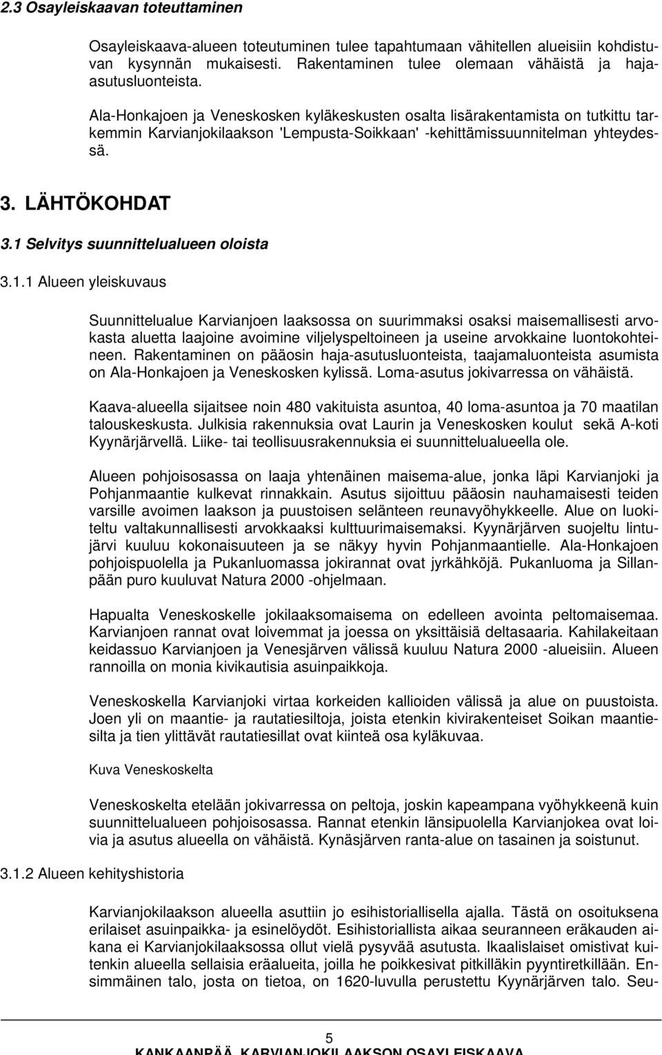 1 Selvitys suunnittelualueen oloista 3.1.1 Alueen yleiskuvaus Suunnittelualue Karvianjoen laaksossa on suurimmaksi osaksi maisemallisesti arvokasta aluetta laajoine avoimine viljelyspeltoineen ja useine arvokkaine luontokohteineen.