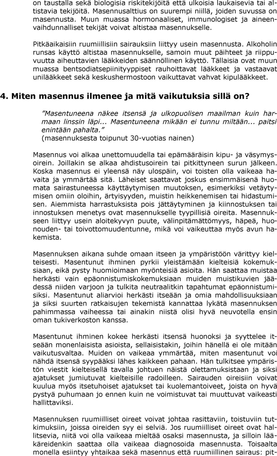 Alkoholin runsas käyttö altistaa masennukselle, samoin muut päihteet ja riippuvuutta aiheuttavien lääkkeiden säännöllinen käyttö.