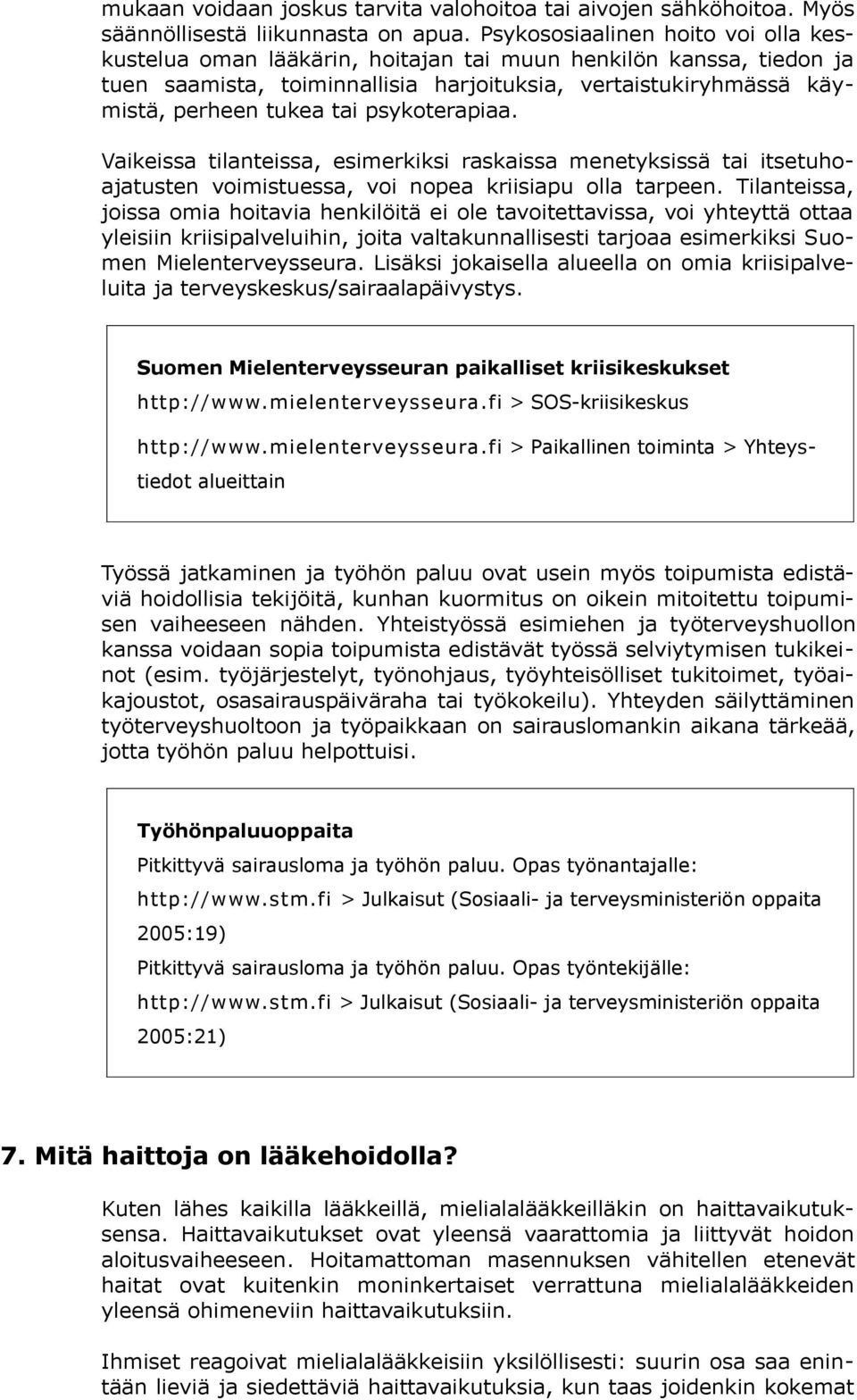 psykoterapiaa. Vaikeissa tilanteissa, esimerkiksi raskaissa menetyksissä tai itsetuhoajatusten voimistuessa, voi nopea kriisiapu olla tarpeen.