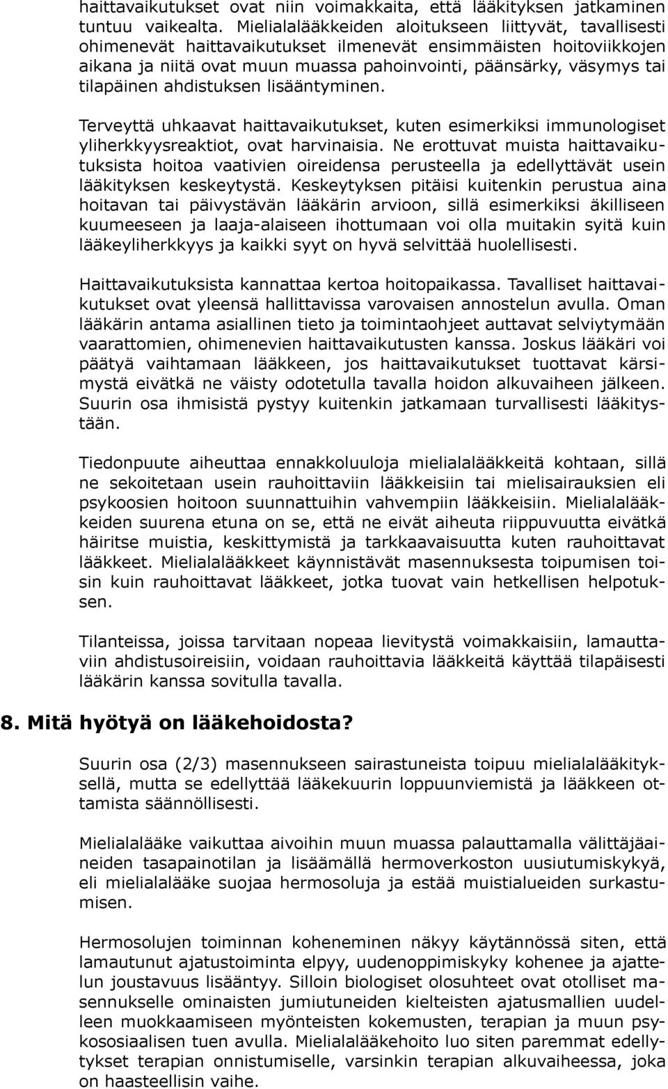 tilapäinen ahdistuksen lisääntyminen. Terveyttä uhkaavat haittavaikutukset, kuten esimerkiksi immunologiset yliherkkyysreaktiot, ovat harvinaisia.