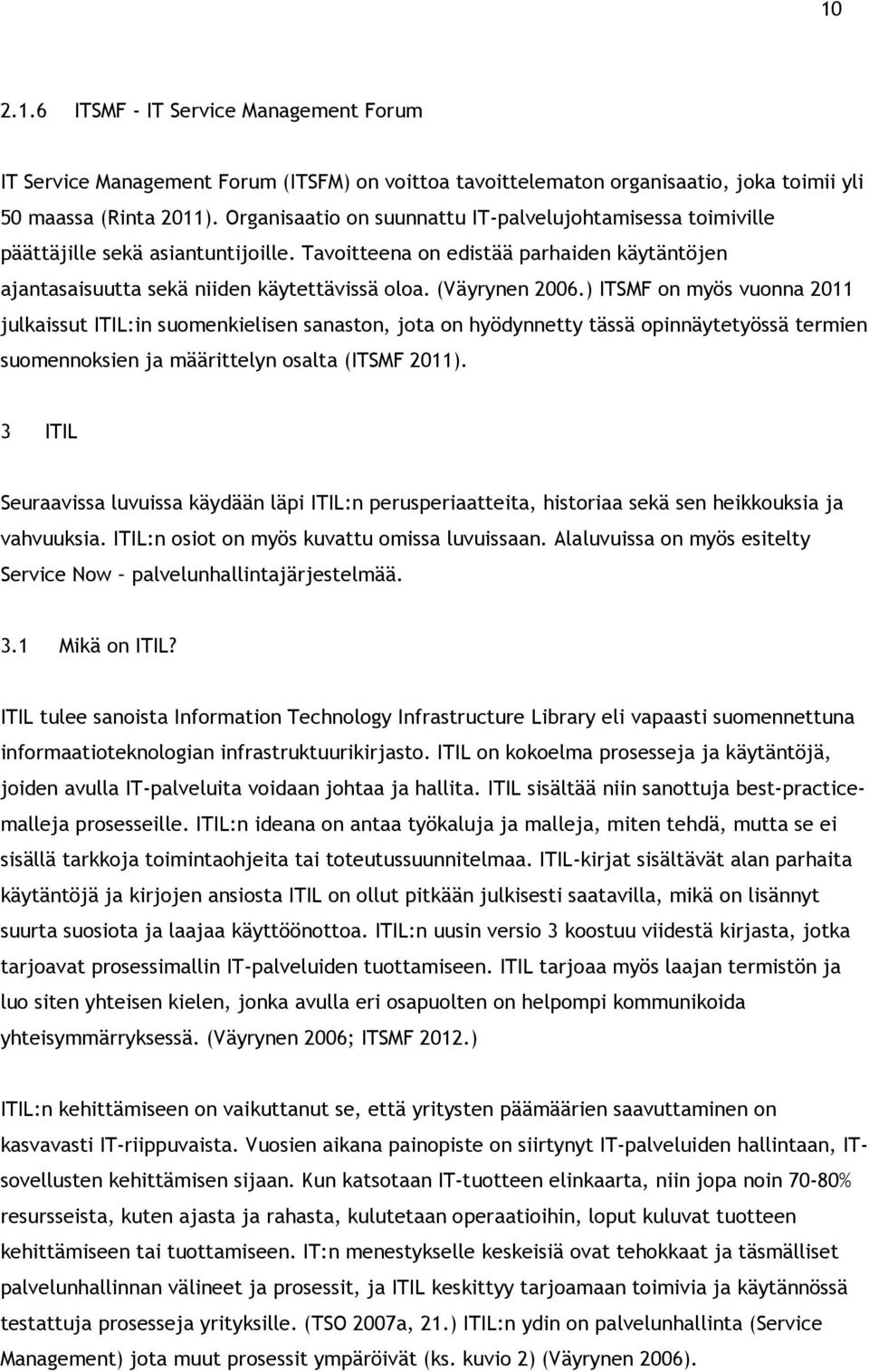 (Väyrynen 2006.) ITSMF on myös vuonna 2011 julkaissut ITIL:in suomenkielisen sanaston, jota on hyödynnetty tässä opinnäytetyössä termien suomennoksien ja määrittelyn osalta (ITSMF 2011).
