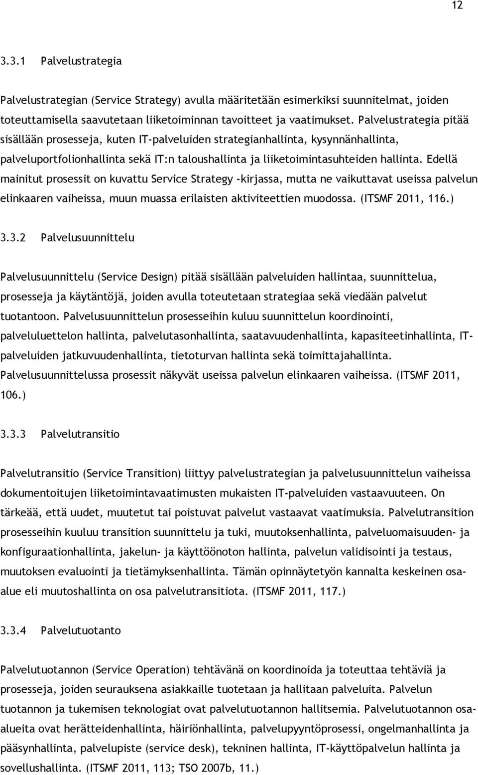 Edellä mainitut prosessit on kuvattu Service Strategy -kirjassa, mutta ne vaikuttavat useissa palvelun elinkaaren vaiheissa, muun muassa erilaisten aktiviteettien muodossa. (ITSMF 2011, 116.) 3.
