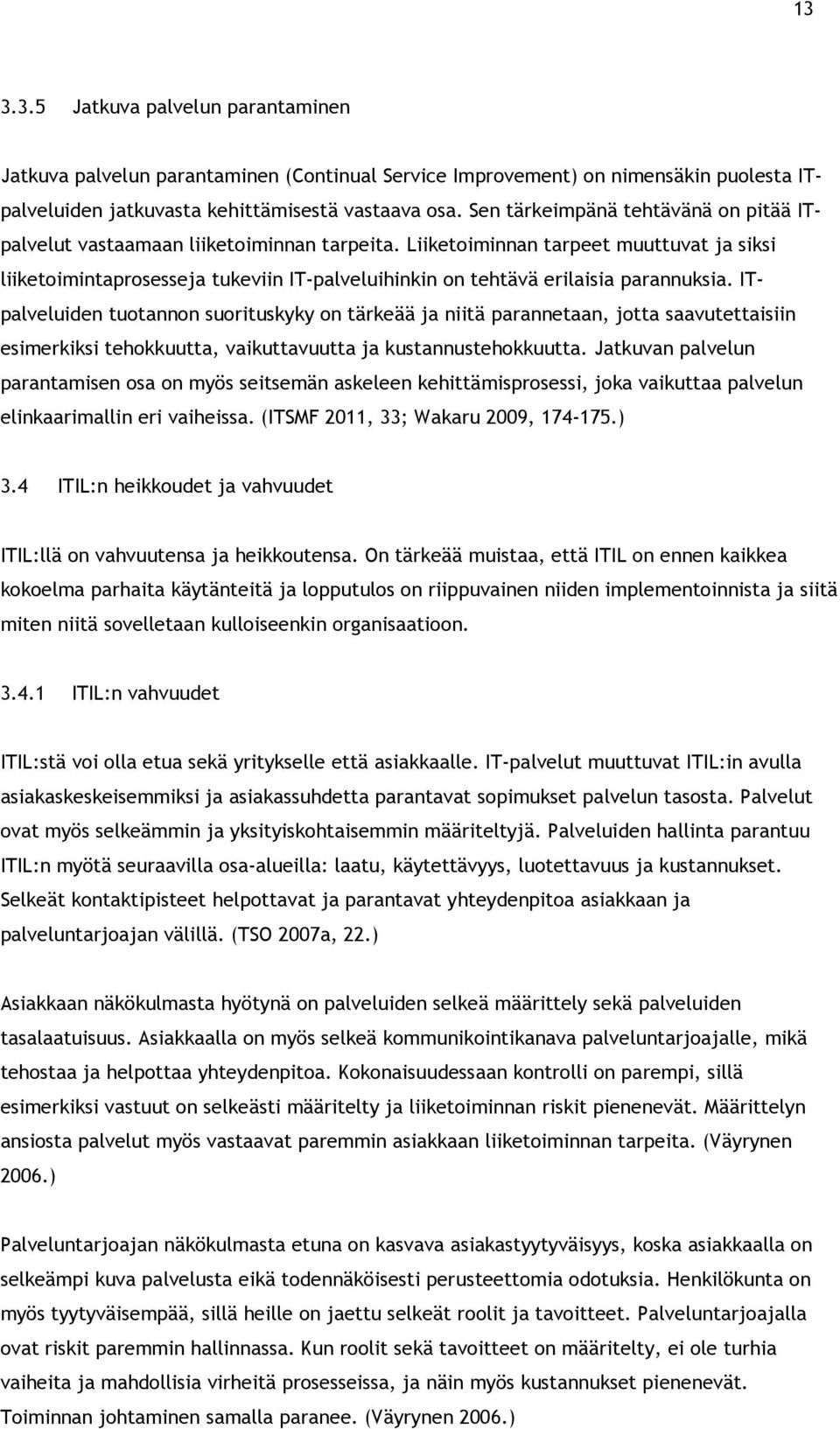 Liiketoiminnan tarpeet muuttuvat ja siksi liiketoimintaprosesseja tukeviin IT-palveluihinkin on tehtävä erilaisia parannuksia.