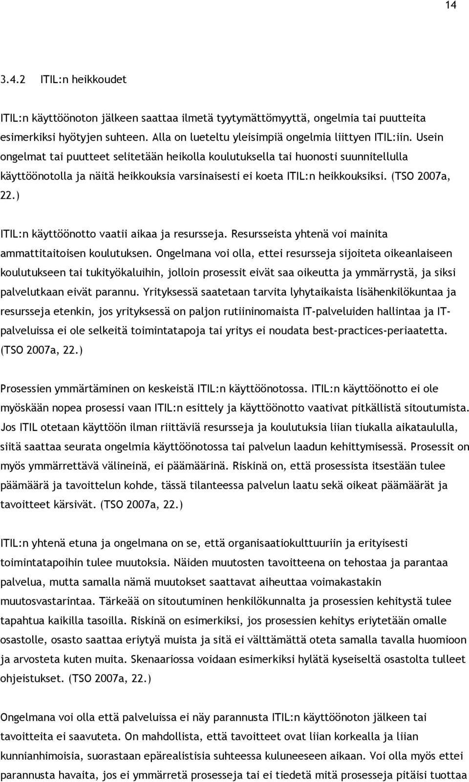 ) ITIL:n käyttöönotto vaatii aikaa ja resursseja. Resursseista yhtenä voi mainita ammattitaitoisen koulutuksen.