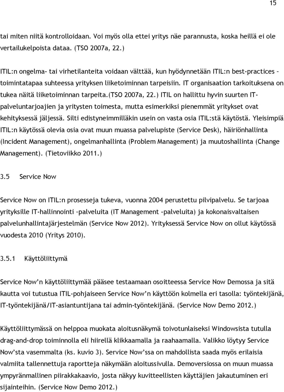 IT organisaation tarkoituksena on tukea näitä liiketoiminnan tarpeita.(tso 2007a, 22.