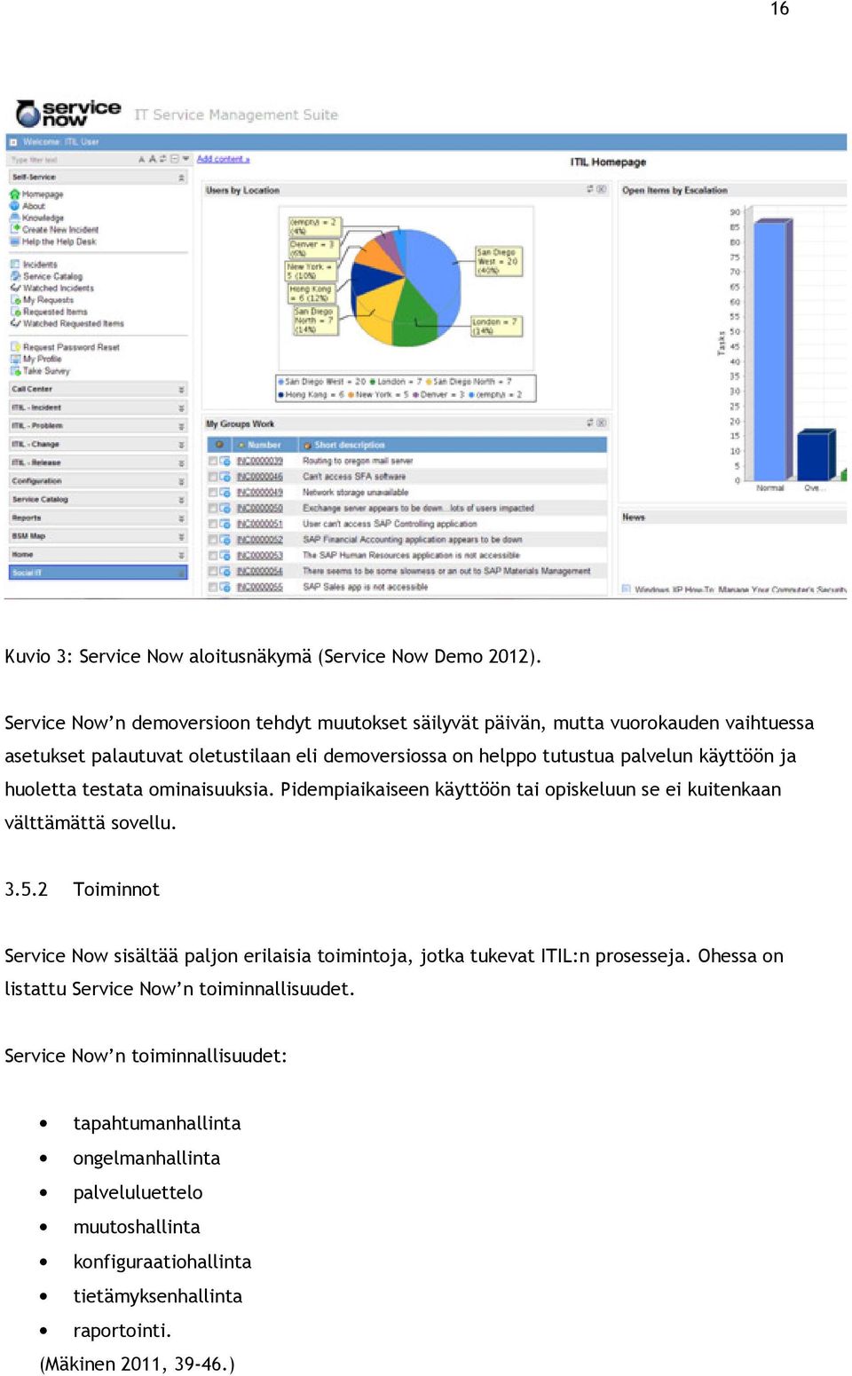 käyttöön ja huoletta testata ominaisuuksia. Pidempiaikaiseen käyttöön tai opiskeluun se ei kuitenkaan välttämättä sovellu. 3.5.