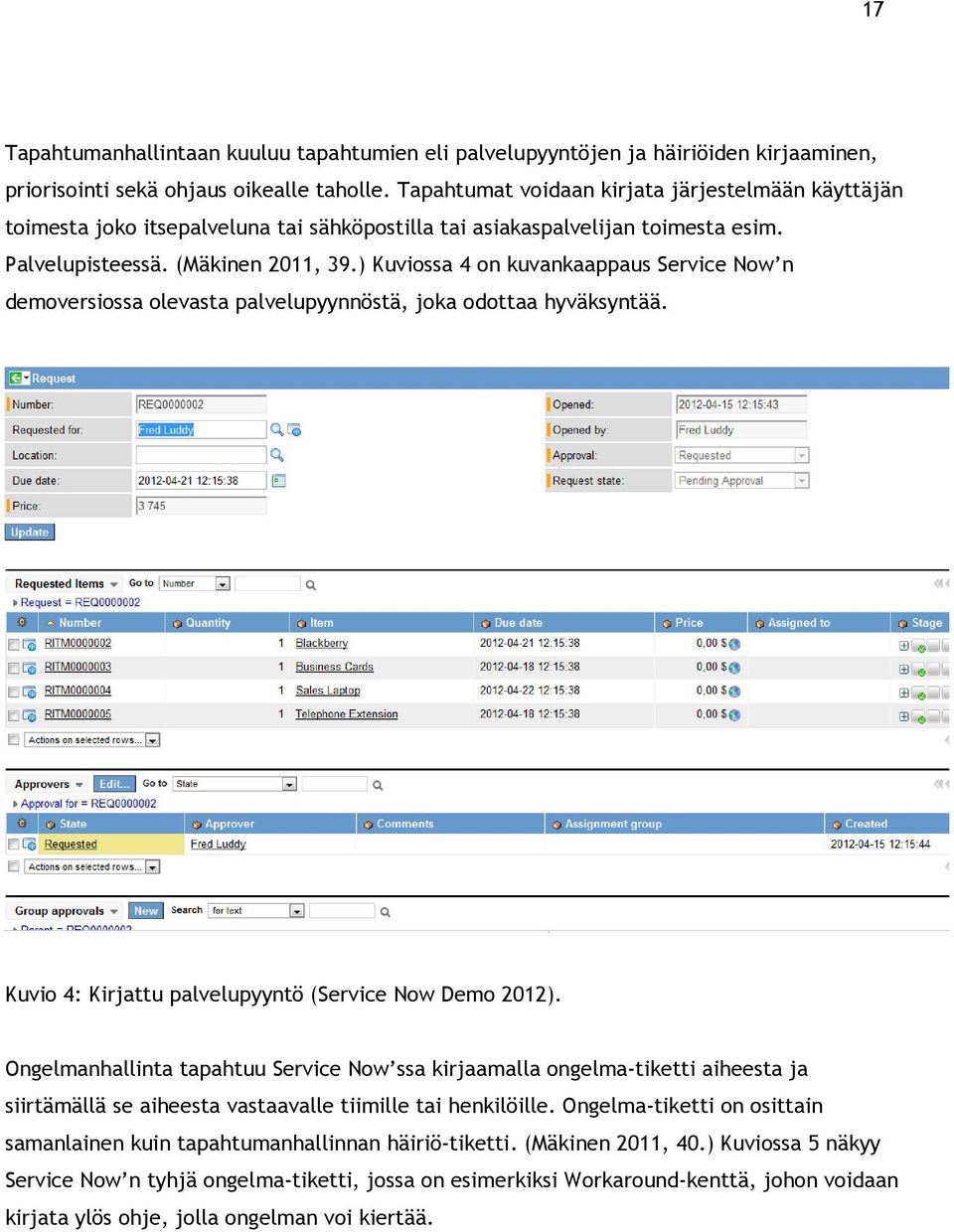 ) Kuviossa 4 on kuvankaappaus Service Now n demoversiossa olevasta palvelupyynnöstä, joka odottaa hyväksyntää. Kuvio 4: Kirjattu palvelupyyntö (Service Now Demo 2012).