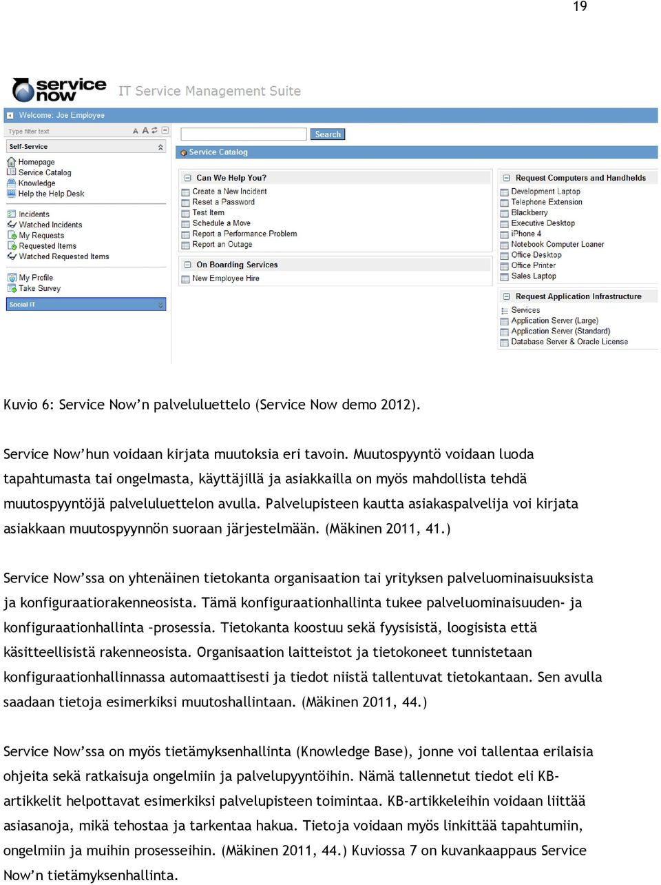 Palvelupisteen kautta asiakaspalvelija voi kirjata asiakkaan muutospyynnön suoraan järjestelmään. (Mäkinen 2011, 41.