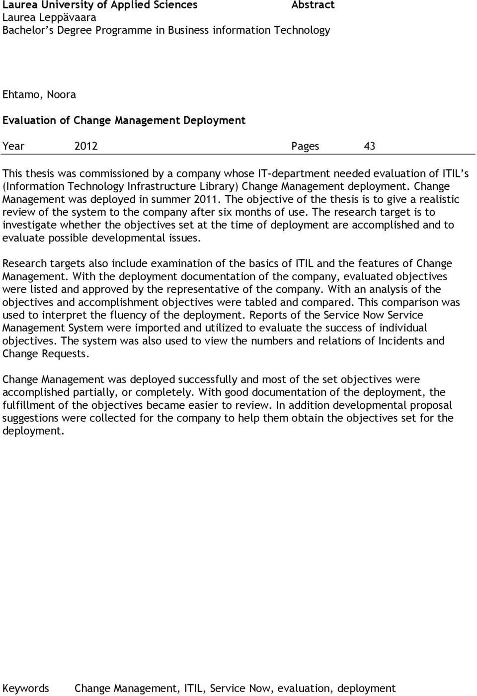 Change Management was deployed in summer 2011. The objective of the thesis is to give a realistic review of the system to the company after six months of use.