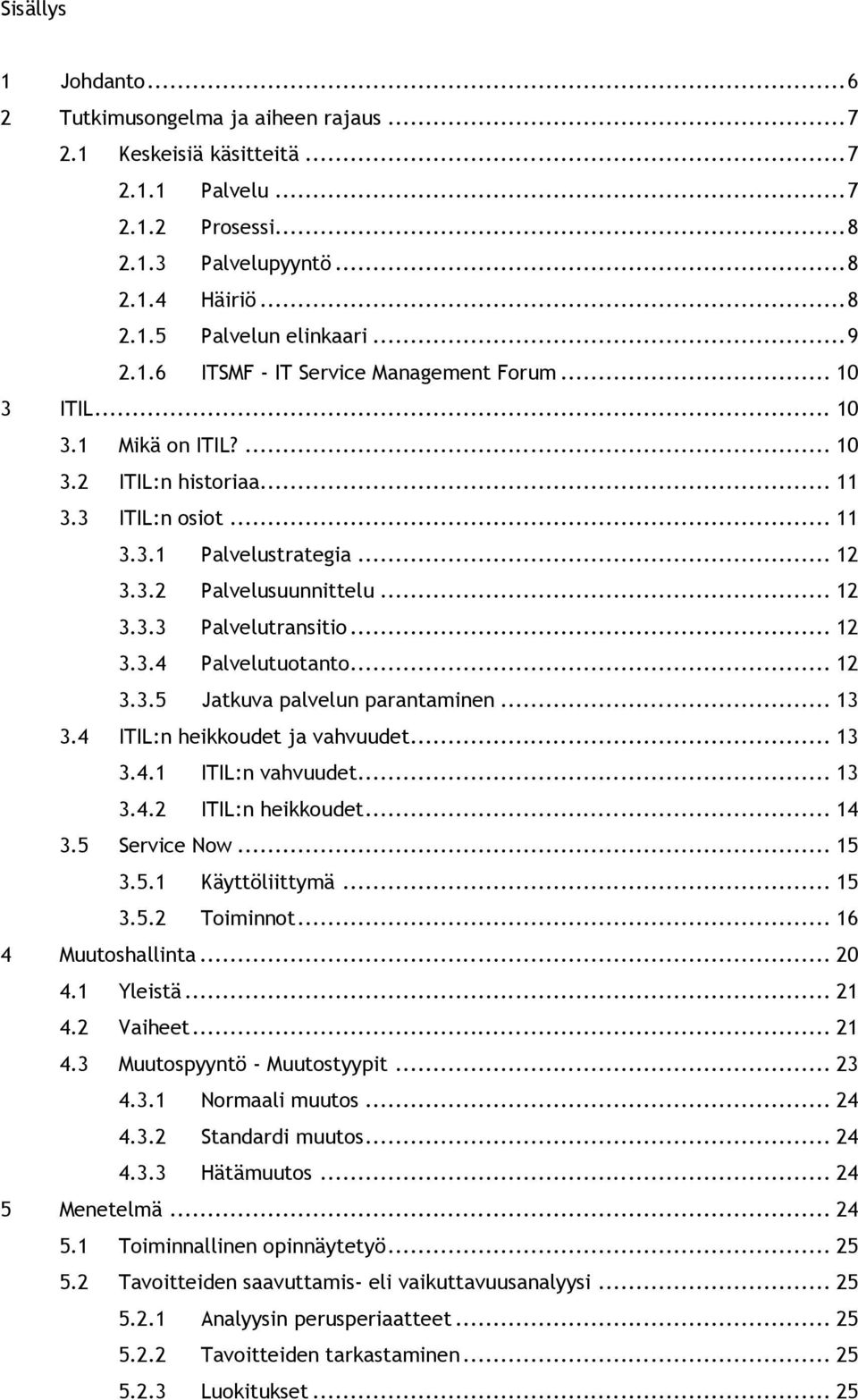 .. 12 3.3.4 Palvelutuotanto... 12 3.3.5 Jatkuva palvelun parantaminen... 13 3.4 ITIL:n heikkoudet ja vahvuudet... 13 3.4.1 ITIL:n vahvuudet... 13 3.4.2 ITIL:n heikkoudet... 14 3.5 Service Now... 15 3.