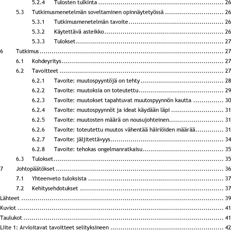 .. 31 6.2.5 Tavoite: muutosten määrä on nousujohteinen... 31 6.2.6 Tavoite: toteutettu muutos vähentää häiriöiden määrää... 31 6.2.7 Tavoite: jäljitettävyys... 34 6.2.8 Tavoite: tehokas ongelmanratkaisu.