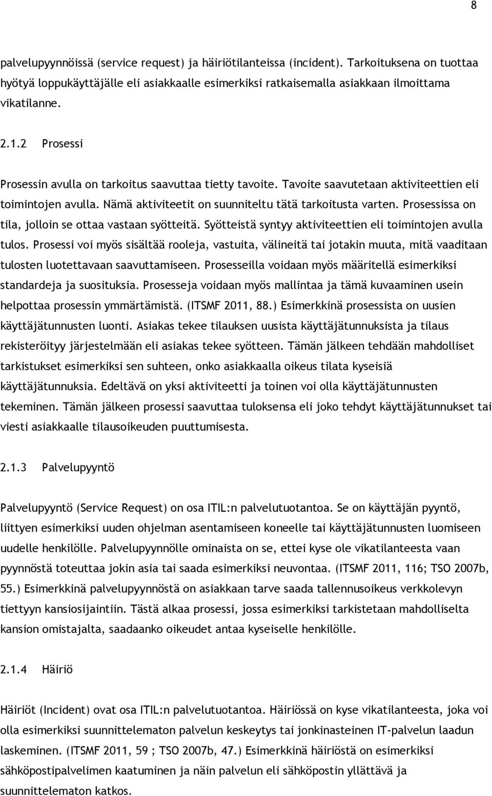 Prosessissa on tila, jolloin se ottaa vastaan syötteitä. Syötteistä syntyy aktiviteettien eli toimintojen avulla tulos.