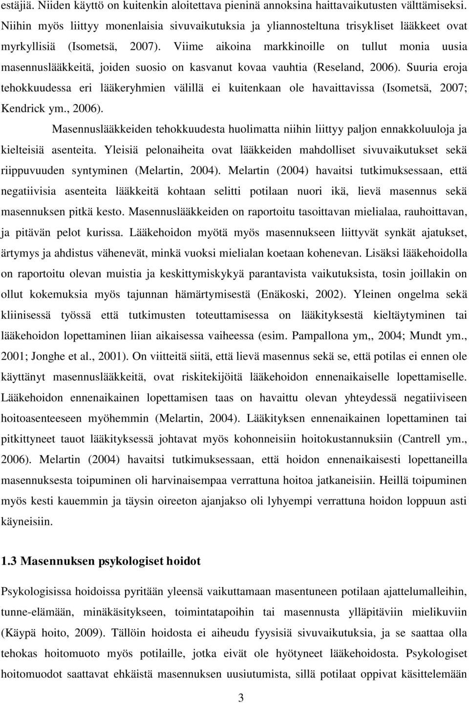 Viime aikoina markkinoille on tullut monia uusia masennuslääkkeitä, joiden suosio on kasvanut kovaa vauhtia (Reseland, 2006).