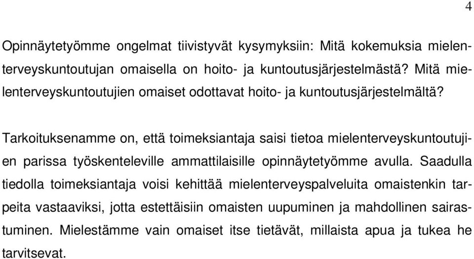 Tarkoituksenamme on, että toimeksiantaja saisi tietoa mielenterveyskuntoutujien parissa työskenteleville ammattilaisille opinnäytetyömme avulla.