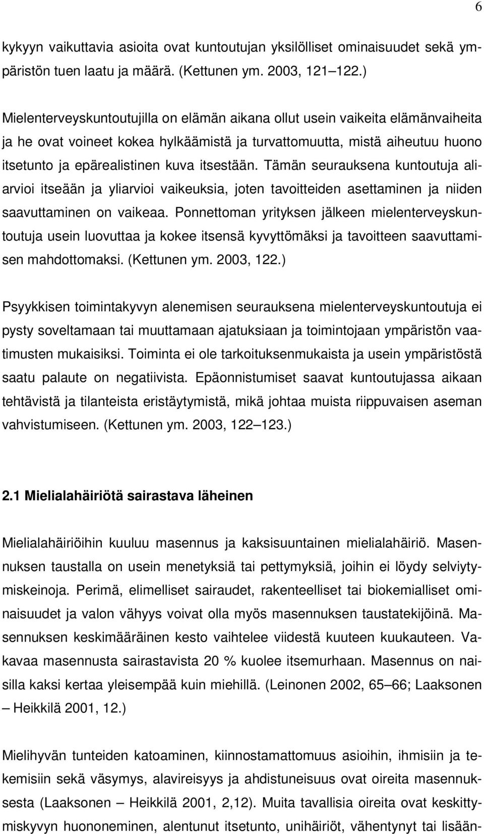 itsestään. Tämän seurauksena kuntoutuja aliarvioi itseään ja yliarvioi vaikeuksia, joten tavoitteiden asettaminen ja niiden saavuttaminen on vaikeaa.