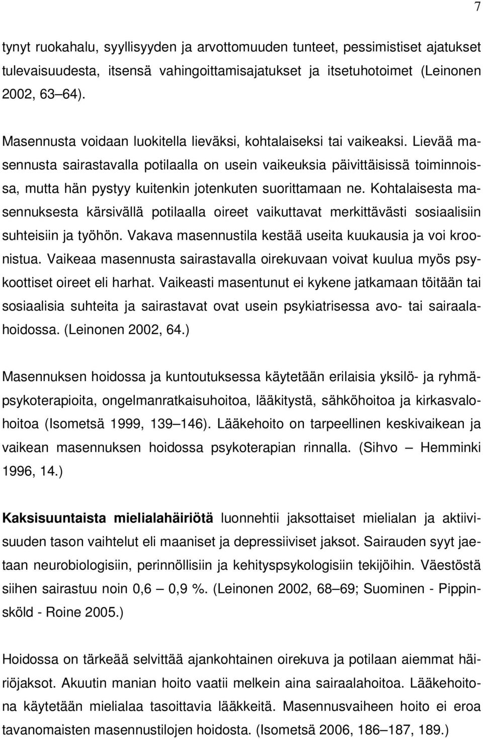 Lievää masennusta sairastavalla potilaalla on usein vaikeuksia päivittäisissä toiminnoissa, mutta hän pystyy kuitenkin jotenkuten suorittamaan ne.