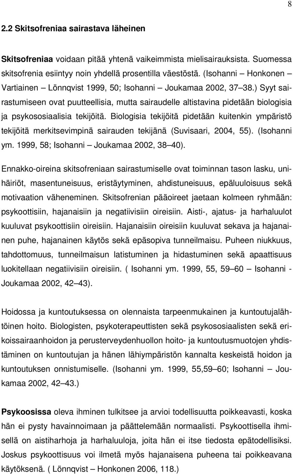 ) Syyt sairastumiseen ovat puutteellisia, mutta sairaudelle altistavina pidetään biologisia ja psykososiaalisia tekijöitä.