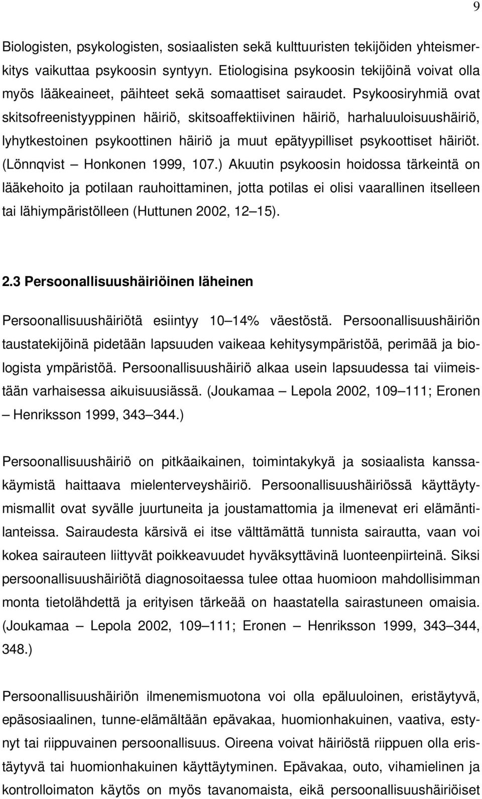 Psykoosiryhmiä ovat skitsofreenistyyppinen häiriö, skitsoaffektiivinen häiriö, harhaluuloisuushäiriö, lyhytkestoinen psykoottinen häiriö ja muut epätyypilliset psykoottiset häiriöt.