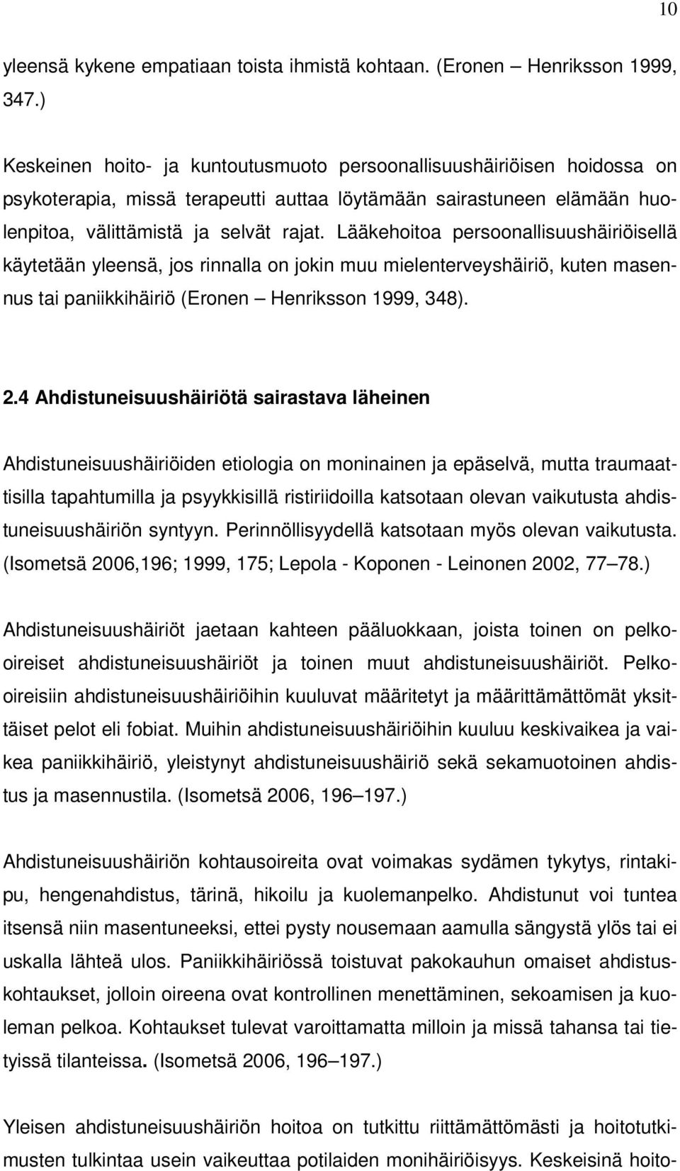 Lääkehoitoa persoonallisuushäiriöisellä käytetään yleensä, jos rinnalla on jokin muu mielenterveyshäiriö, kuten masennus tai paniikkihäiriö (Eronen Henriksson 1999, 348). 2.