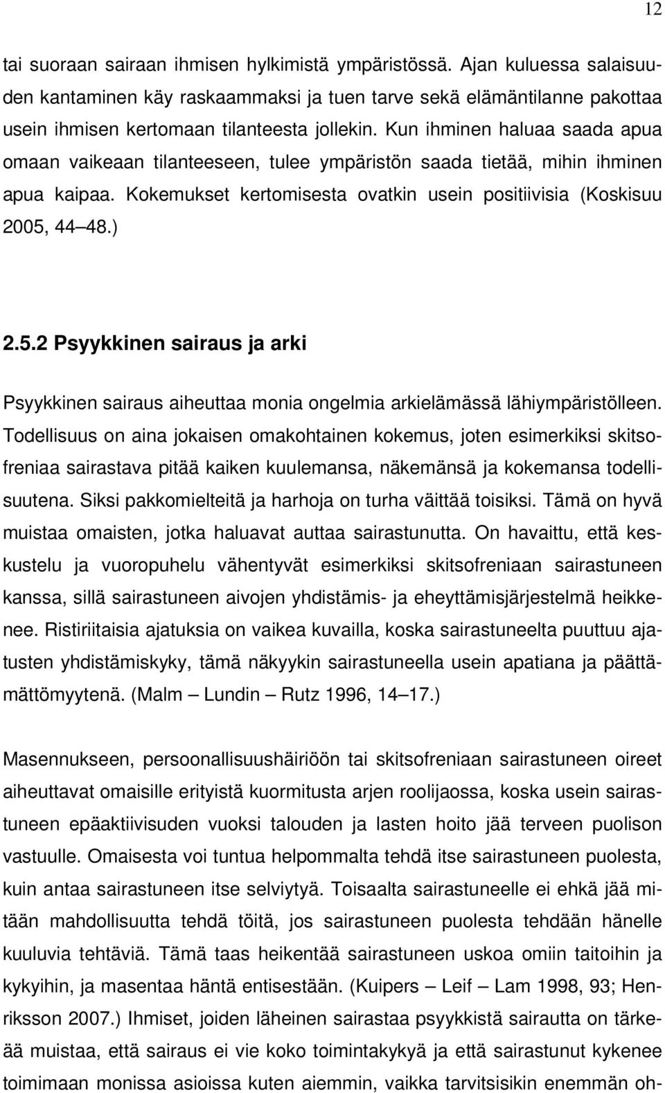 44 48.) 2.5.2 Psyykkinen sairaus ja arki Psyykkinen sairaus aiheuttaa monia ongelmia arkielämässä lähiympäristölleen.