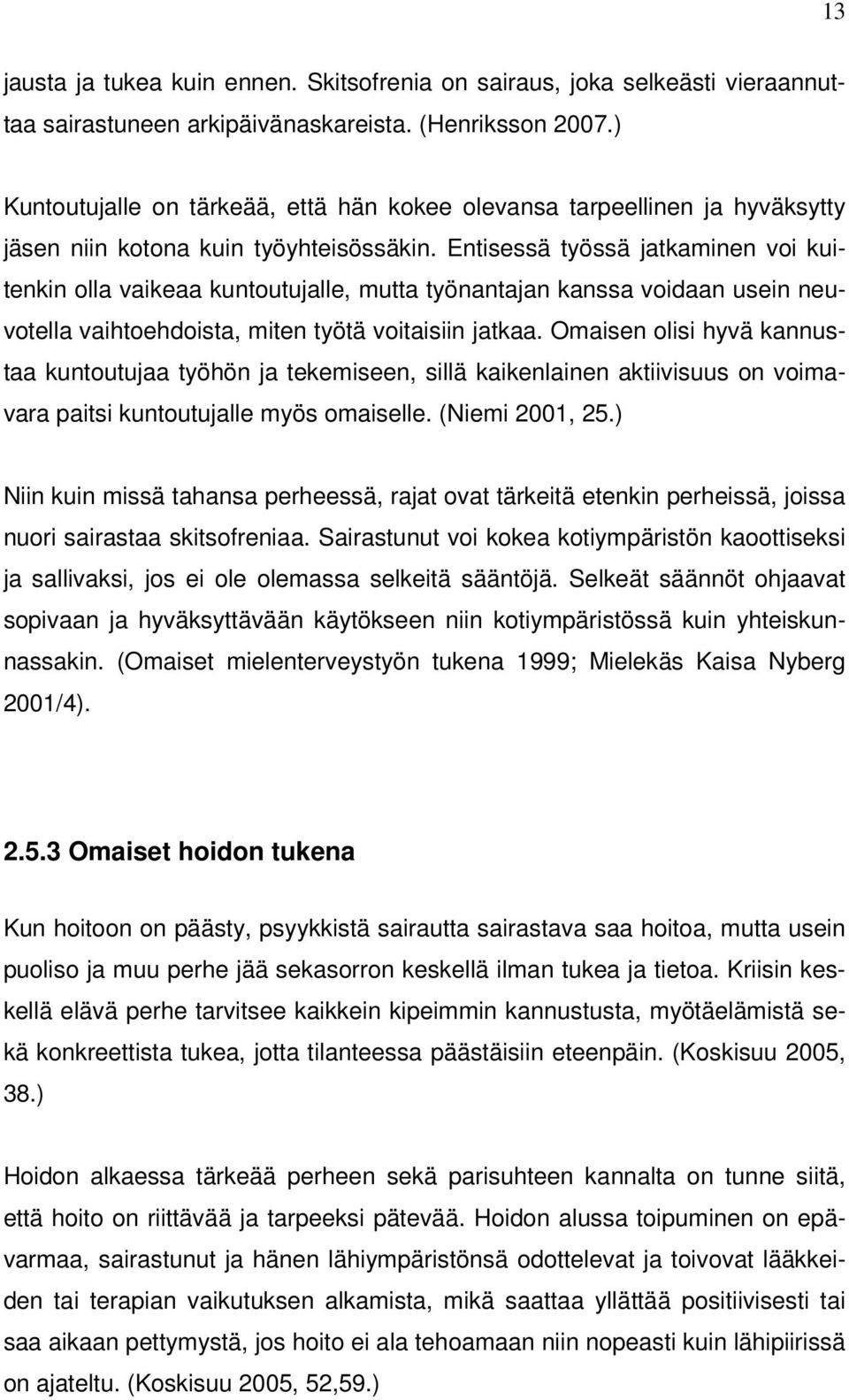 Entisessä työssä jatkaminen voi kuitenkin olla vaikeaa kuntoutujalle, mutta työnantajan kanssa voidaan usein neuvotella vaihtoehdoista, miten työtä voitaisiin jatkaa.