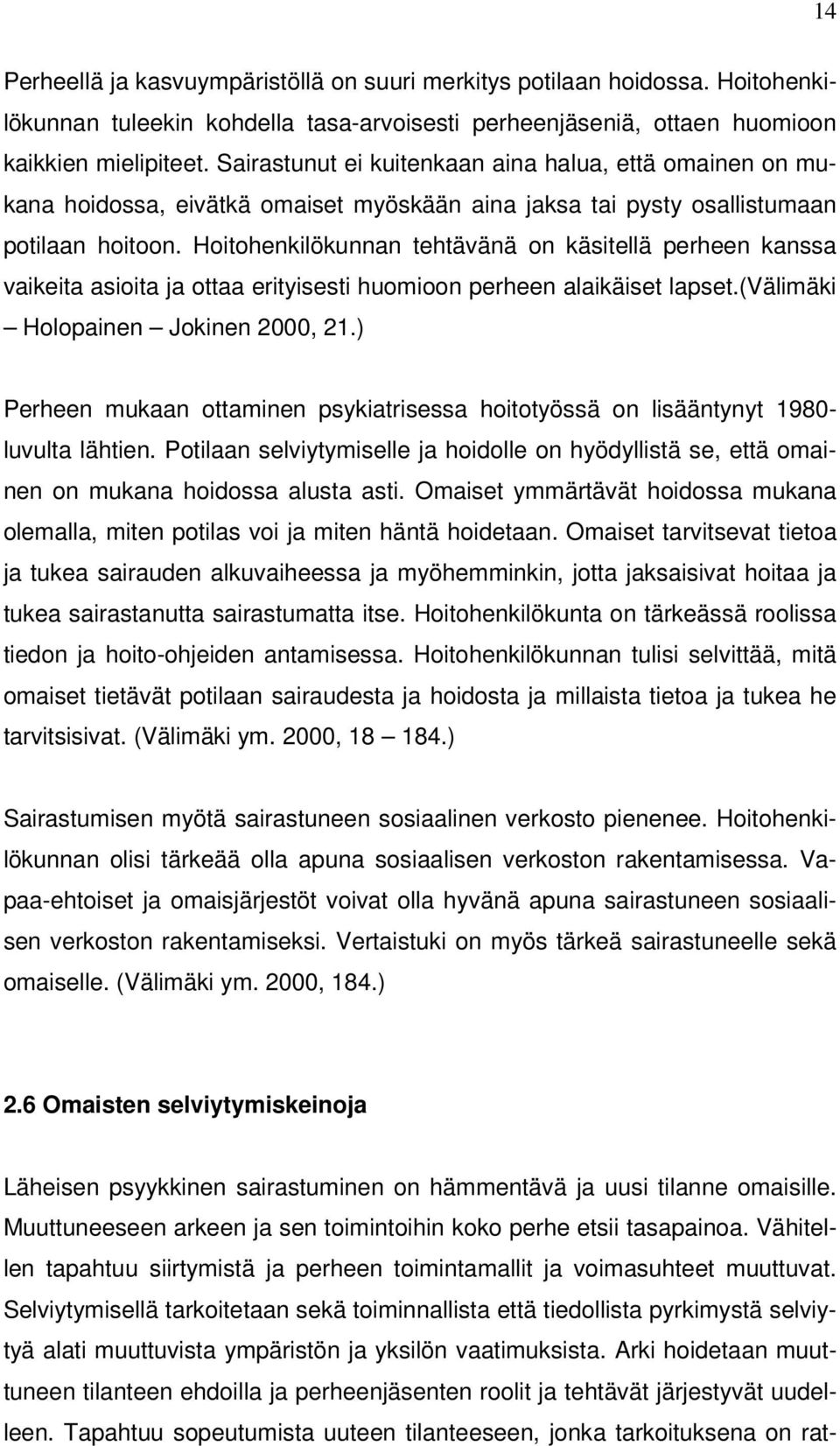 Hoitohenkilökunnan tehtävänä on käsitellä perheen kanssa vaikeita asioita ja ottaa erityisesti huomioon perheen alaikäiset lapset.(välimäki Holopainen Jokinen 2000, 21.