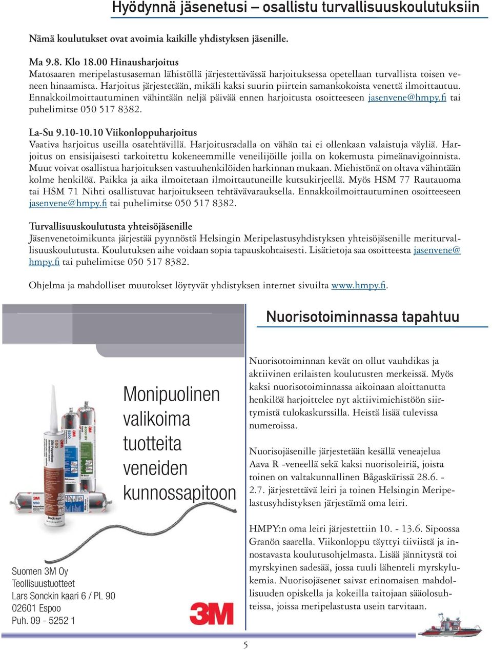 Harjoitus järjestetään, mikäli kaksi suurin piirtein samankokoista venettä ilmoittautuu. Ennakkoilmoittautuminen vähintään neljä päivää ennen harjoitusta osoitteeseen jasenvene@hmpy.