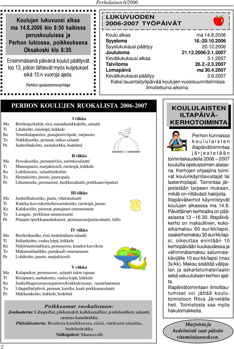 2006 Syysloma 16.-20.10.2006 Syyslukukausi päättyy 20.12.2006 Joululoma 21.12.2006-2.1.2007 vätlukukausi alkaa 3.1.2007 Talviloma 26.2.-2.3.2007 Lomapäivä ma 30.4.2007 vätlukukausi päättyy 2.6.2007 Kaksi lauantaityöpäivää koulujen vuosisuunnitelmissa ilmoitettuina aikoina.