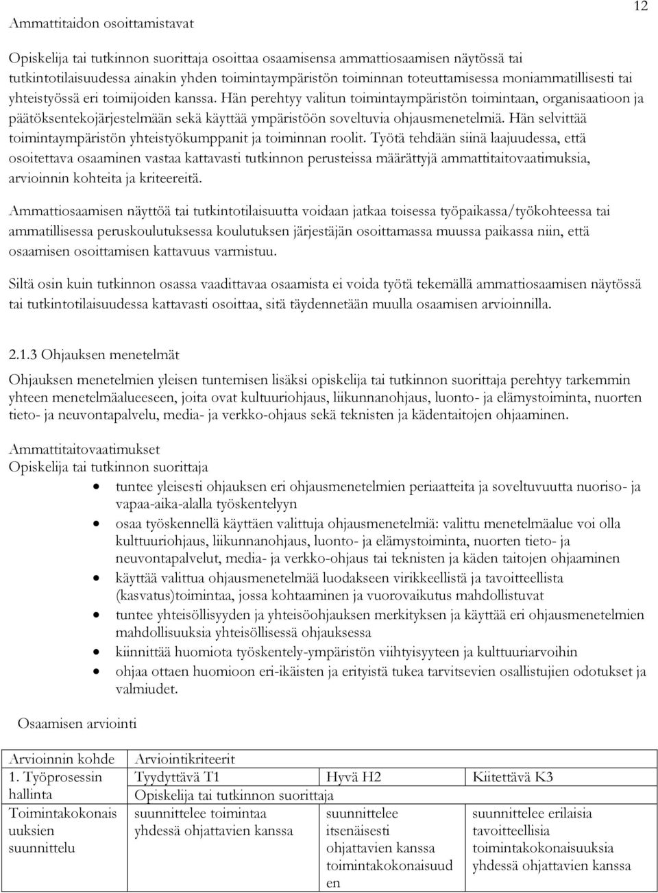 Hän perehtyy valitun toimintaympäristön toimintaan, organisaatioon ja päätöksentekojärjestelmään sekä käyttää ympäristöön soveltuvia ohjausmenetelmiä.