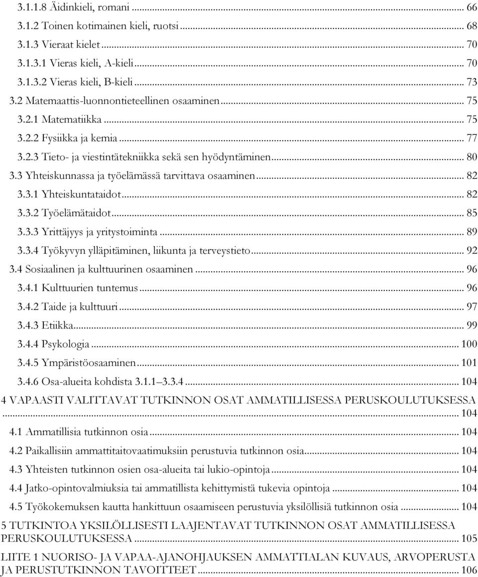 3 Yhteiskunnassa ja työelämässä tarvittava osaaminen... 82 3.3.1 Yhteiskuntataidot... 82 3.3.2 Työelämätaidot... 85 3.3.3 Yrittäjyys ja yritystoiminta... 89 3.3.4 Työkyvyn ylläpitäminen, liikunta ja terveystieto.