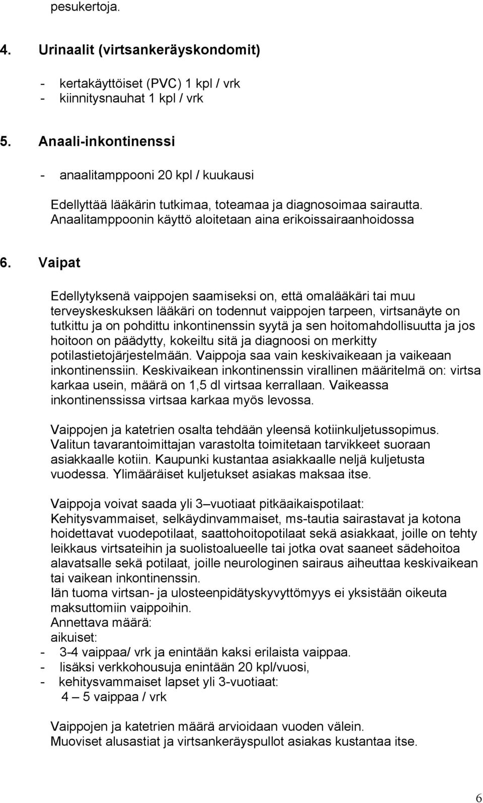 Vaipat Edellytyksenä vaippojen saamiseksi on, että omalääkäri tai muu terveyskeskuksen lääkäri on todennut vaippojen tarpeen, virtsanäyte on tutkittu ja on pohdittu inkontinenssin syytä ja sen