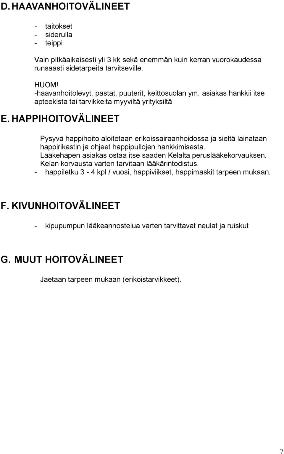 HAPPIHOITOVÄLINEET Pysyvä happihoito aloitetaan erikoissairaanhoidossa ja sieltä lainataan happirikastin ja ohjeet happipullojen hankkimisesta.