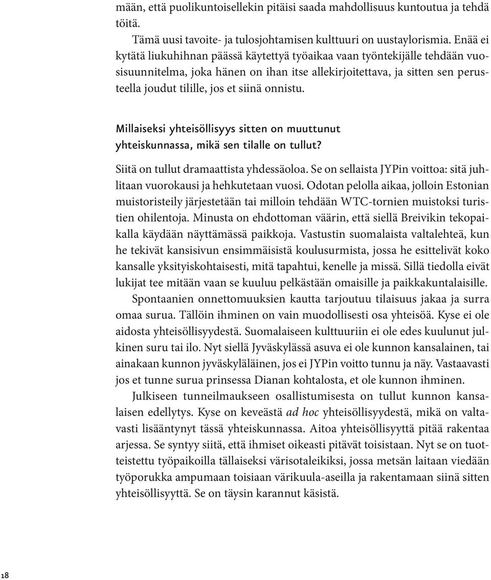 onnistu. Millaiseksi yhteisöllisyys sitten on muuttunut yhteiskunnassa, mikä sen tilalle on tullut? Siitä on tullut dramaattista yhdessäoloa.