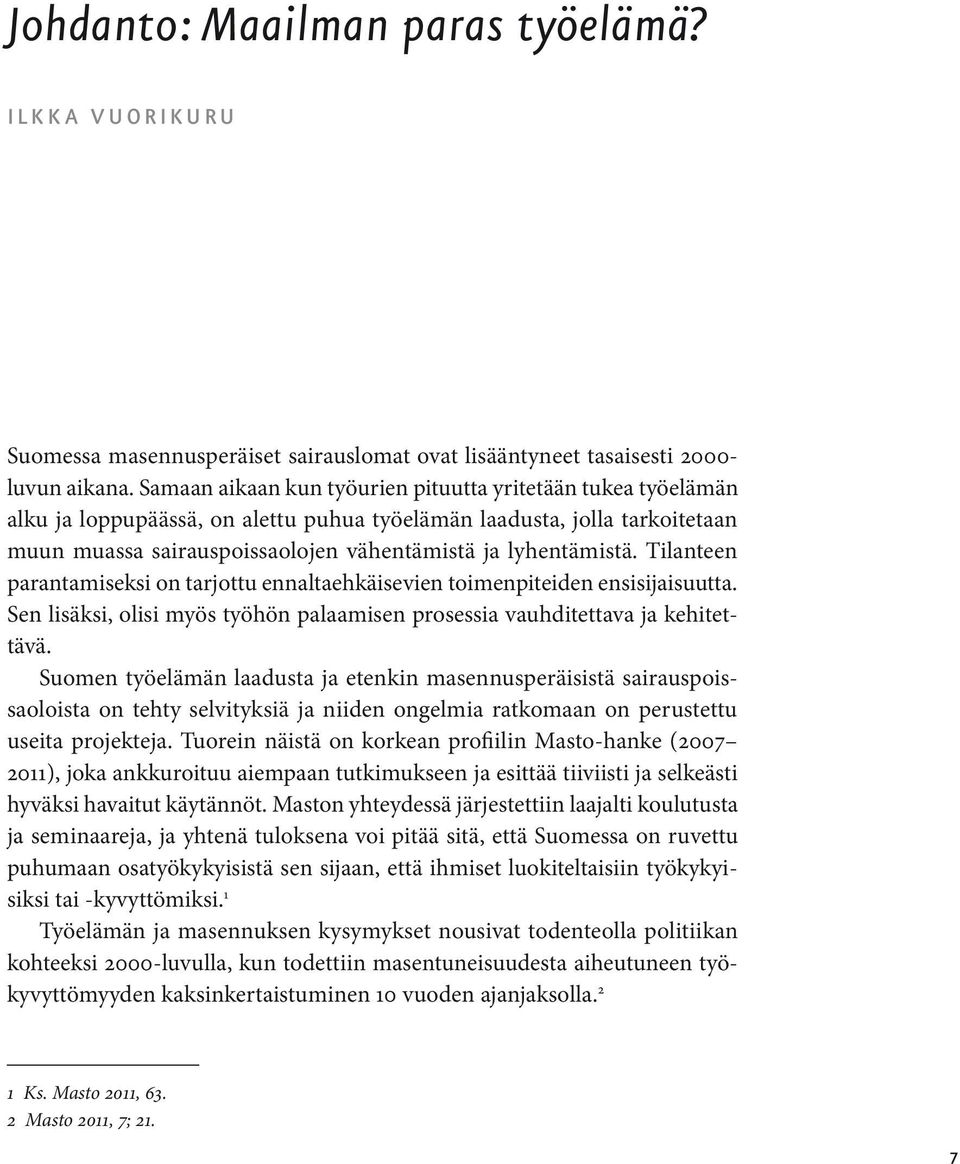 Tilanteen parantamiseksi on tarjottu ennaltaehkäisevien toimenpiteiden ensisijaisuutta. Sen lisäksi, olisi myös työhön palaamisen prosessia vauhditettava ja kehitettävä.