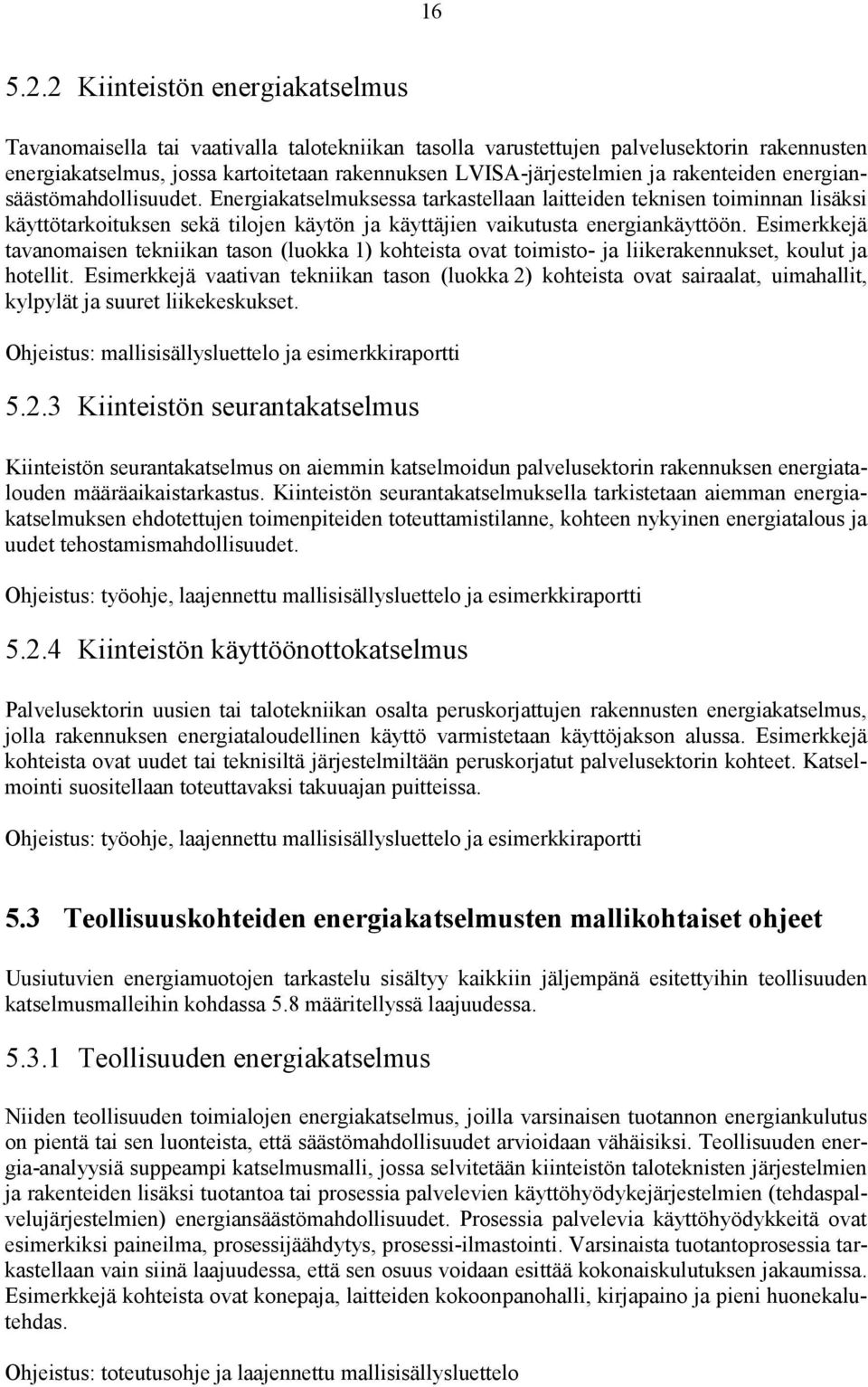 rakenteiden energiansäästömahdollisuudet. Energiakatselmuksessa tarkastellaan laitteiden teknisen toiminnan lisäksi käyttötarkoituksen sekä tilojen käytön ja käyttäjien vaikutusta energiankäyttöön.