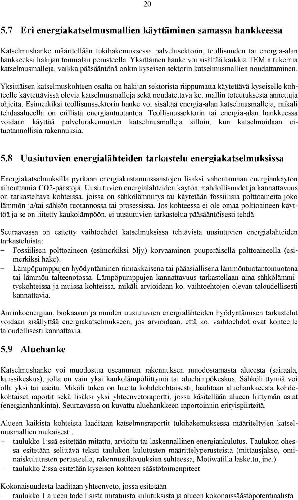 Yksittäisen katselmuskohteen osalta on hakijan sektorista riippumatta käytettävä kyseiselle kohteelle käytettävissä olevia katselmusmalleja sekä noudatettava ko.