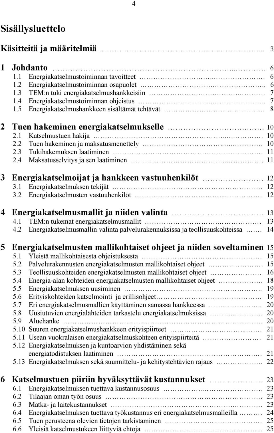 ... 10 2.3 Tukihakemuksen laatiminen. 11 2.4 Maksatusselvitys ja sen laatiminen... 11 3 Energiakatselmoijat ja hankkeen vastuuhenkilöt 12 3.1 Energiakatselmuksen tekijät. 12 3.2 Energiakatselmusten vastuuhenkilöt.