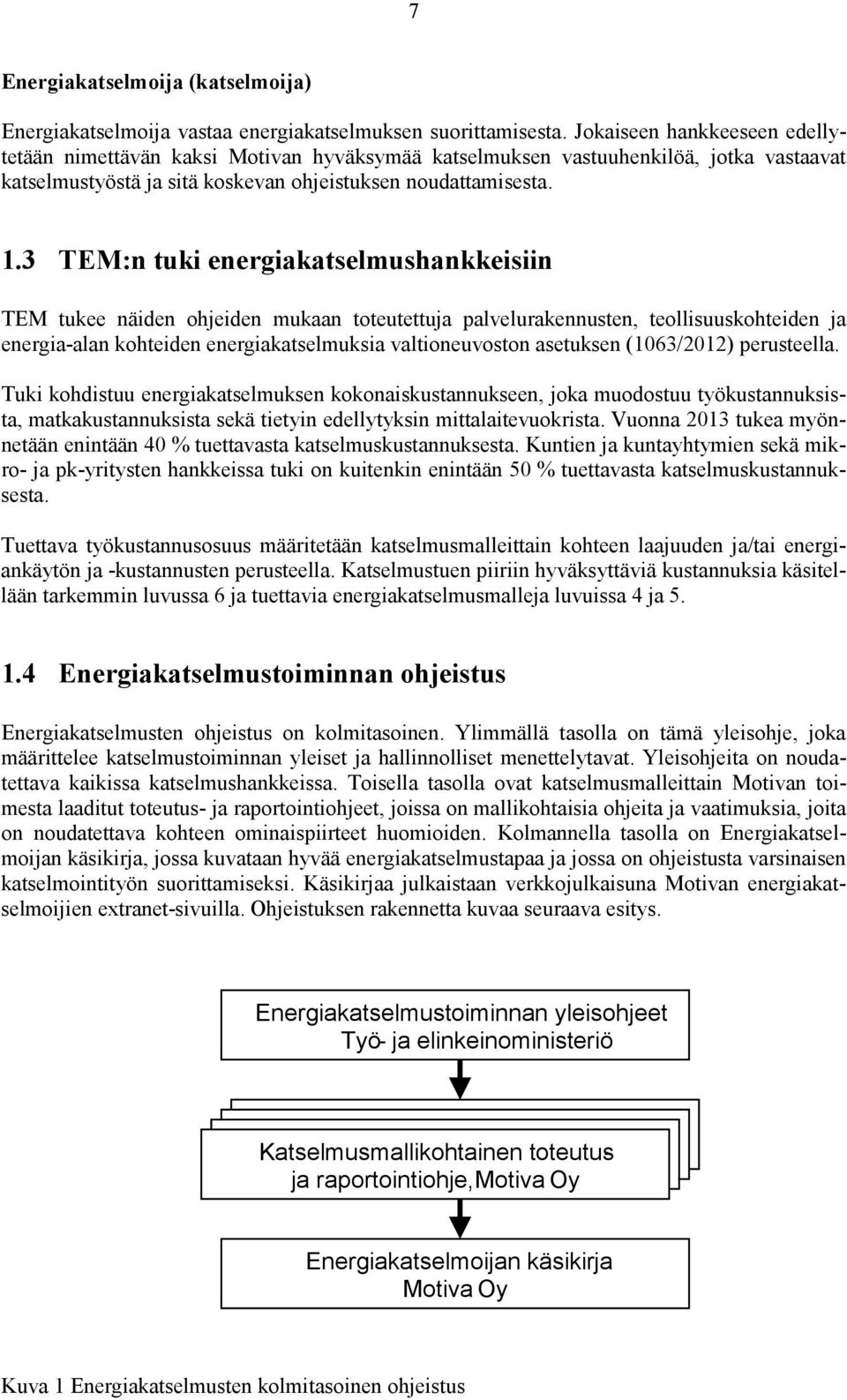 3 TEM:n tuki energiakatselmushankkeisiin TEM tukee näiden ohjeiden mukaan toteutettuja palvelurakennusten, teollisuuskohteiden ja energia-alan kohteiden energiakatselmuksia valtioneuvoston asetuksen