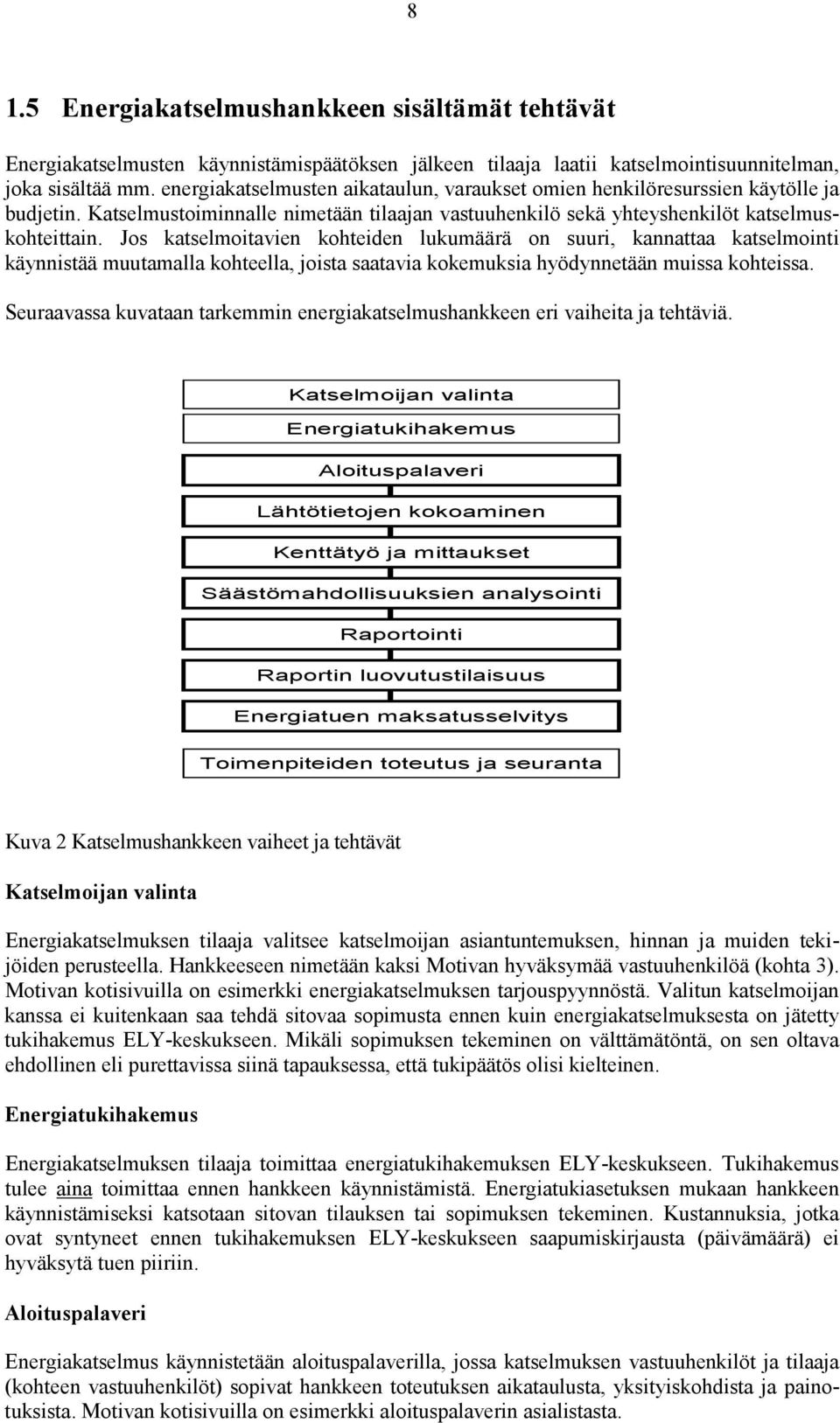 Jos katselmoitavien kohteiden lukumäärä on suuri, kannattaa katselmointi käynnistää muutamalla kohteella, joista saatavia kokemuksia hyödynnetään muissa kohteissa.