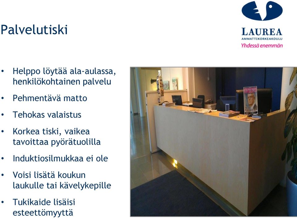 vaikea tavoittaa pyörätuolilla Induktiosilmukkaa ei ole Voisi