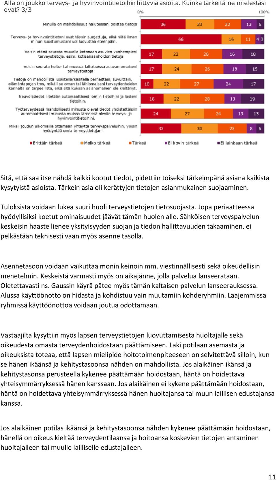 Tuloksista voidaan lukea suuri huoli terveystietojen tietosuojasta. Jopa periaatteessa hyödyllisiksi koetut ominaisuudet jäävät tämän huolen alle.