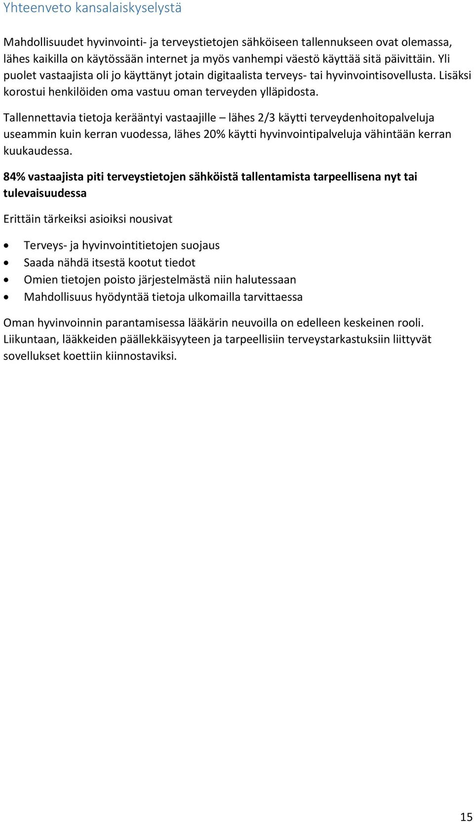 Tallennettavia tietoja kerääntyi vastaajille lähes 2/3 käytti terveydenhoitopalveluja useammin kuin kerran vuodessa, lähes 20% käytti hyvinvointipalveluja vähintään kerran kuukaudessa.