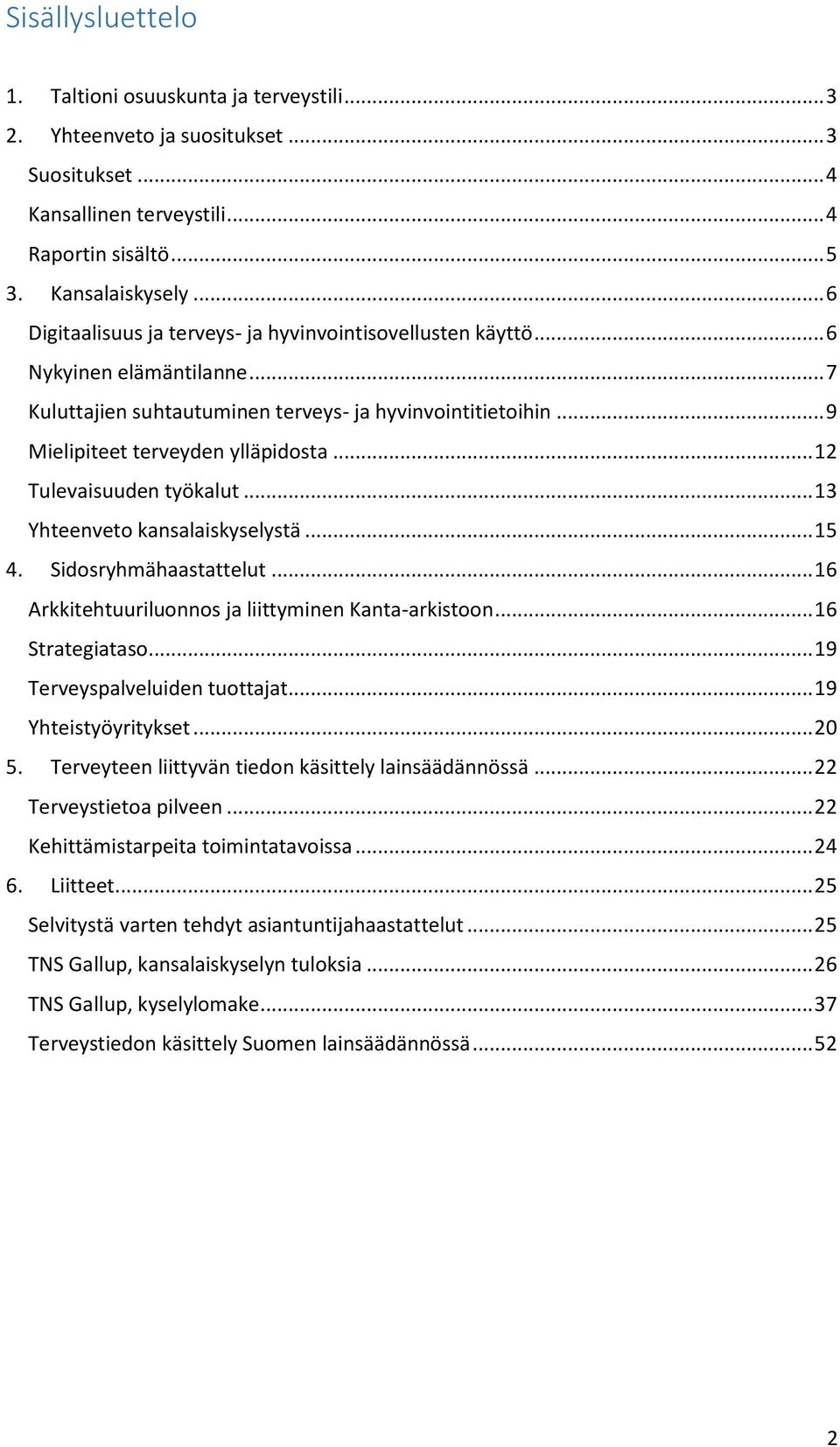 .. 12 Tulevaisuuden työkalut... 13 Yhteenveto kansalaiskyselystä... 15 4. Sidosryhmähaastattelut... 16 Arkkitehtuuriluonnos ja liittyminen Kanta-arkistoon... 16 Strategiataso.