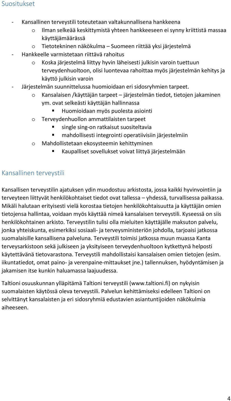 järjestelmän kehitys ja käyttö julkisin varoin - Järjestelmän suunnittelussa huomioidaan eri sidosryhmien tarpeet. o Kansalaisen /käyttäjän tarpeet järjestelmän tiedot, tietojen jakaminen ym.