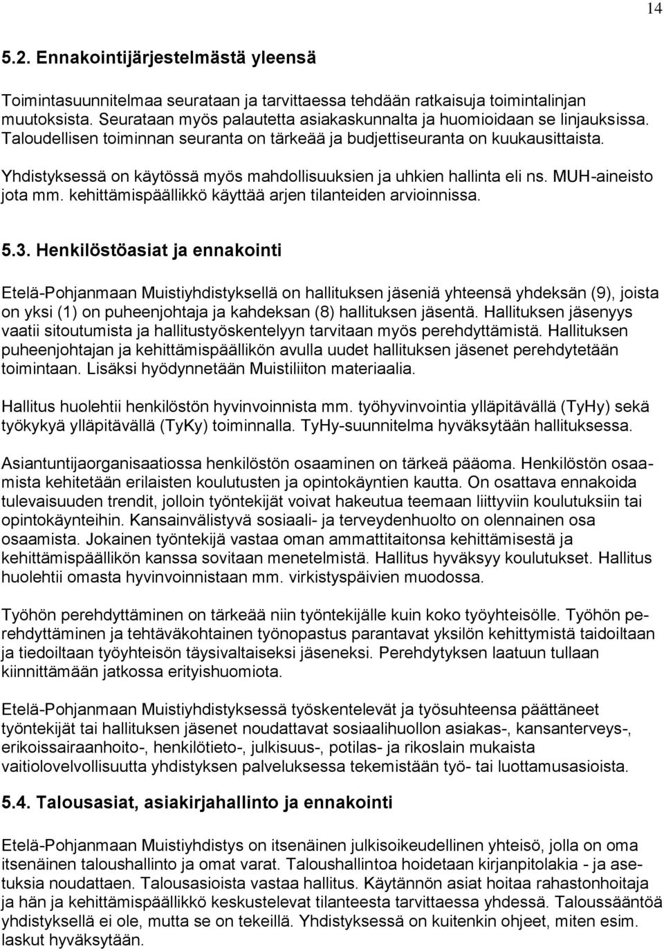 Yhdistyksessä on käytössä myös mahdollisuuksien ja uhkien hallinta eli ns. MUH-aineisto jota mm. kehittämispäällikkö käyttää arjen tilanteiden arvioinnissa. 5.3.