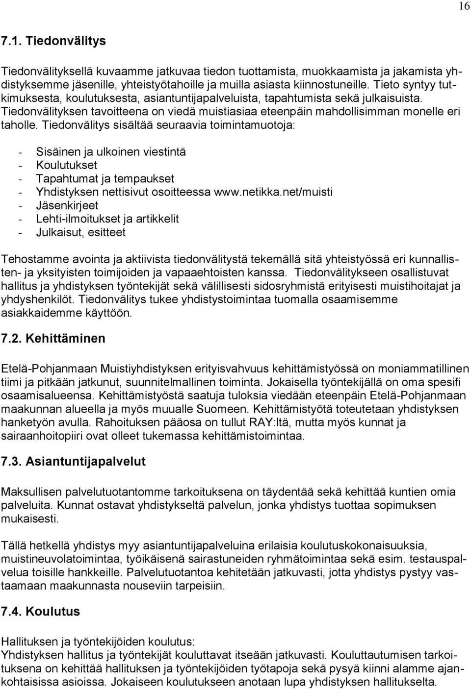 Tiedonvälitys sisältää seuraavia toimintamuotoja: - Sisäinen ja ulkoinen viestintä - Koulutukset - Tapahtumat ja tempaukset - Yhdistyksen nettisivut osoitteessa www.netikka.